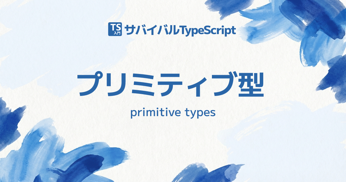 プリミティブ型 (primitive types) | TypeScript入門『サバイバルTypeScript』
